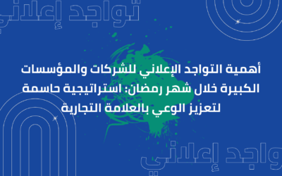 أهمية التواجد الإعلاني للشركات والمؤسسات الكبيرة خلال شهر رمضان: استراتيجية حاسمة لتعزيز الوعي بالعلامة التجارية